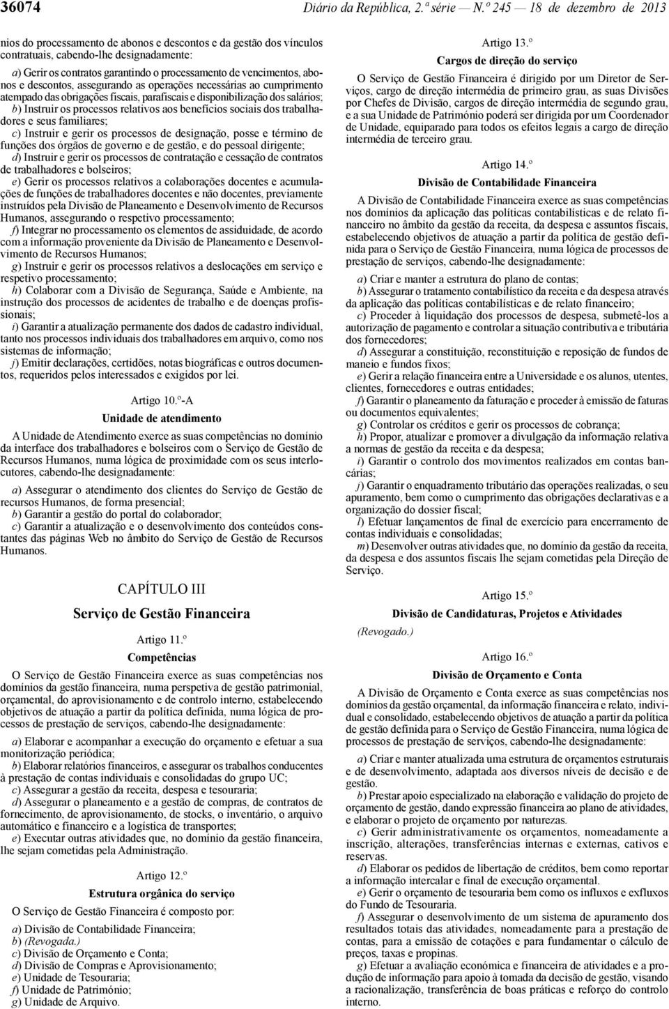 vencimentos, abonos e descontos, assegurando as operações necessárias ao cumprimento atempado das obrigações fiscais, parafiscais e disponibilização dos salários; b) Instruir os processos relativos