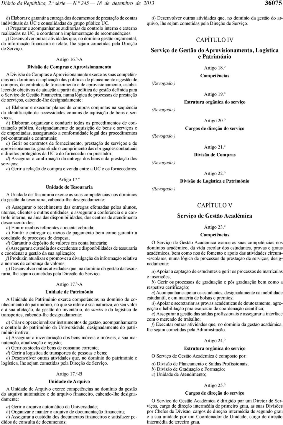 j) Desenvolver outras atividades que, no domínio gestão orçamental, da informação financeira e relato, lhe sejam cometidas pela Direção de Serviço. Artigo 16.