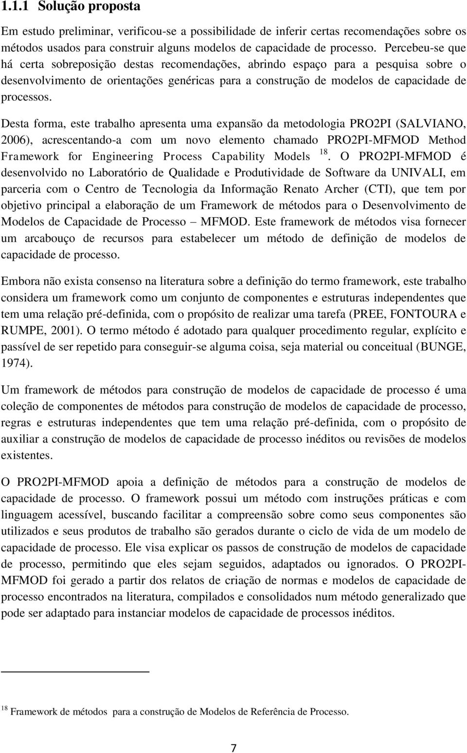 Desta forma, este trabalho apresenta uma expansão da metodologia PRO2PI (SALVIANO, 2006), acrescentando-a com um novo elemento chamado PRO2PI-MFMOD Method Framework for Engineering Process Capability