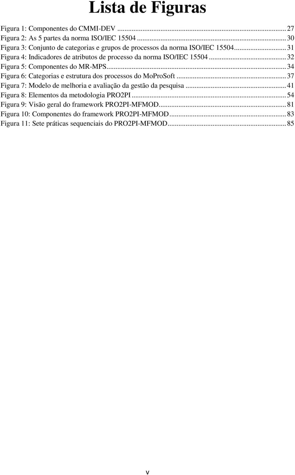 .. 32 Figura 5: Componentes do MR-MPS... 34 Figura 6: Categorias e estrutura dos processos do MoProSoft.