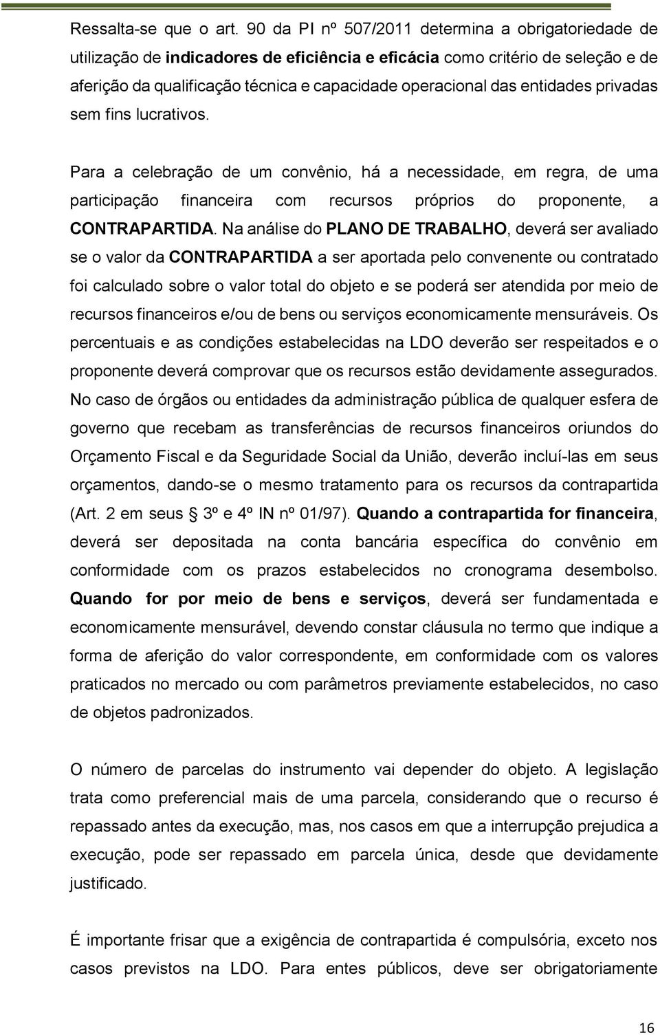 entidades privadas sem fins lucrativos. Para a celebração de um convênio, há a necessidade, em regra, de uma participação financeira com recursos próprios do proponente, a CONTRAPARTIDA.