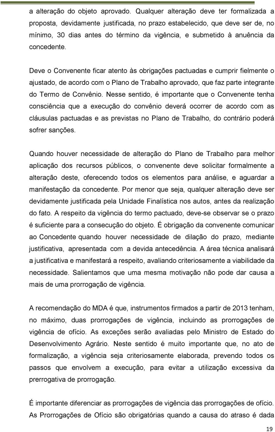 concedente. Deve o Convenente ficar atento às obrigações pactuadas e cumprir fielmente o ajustado, de acordo com o Plano de Trabalho aprovado, que faz parte integrante do Termo de Convênio.