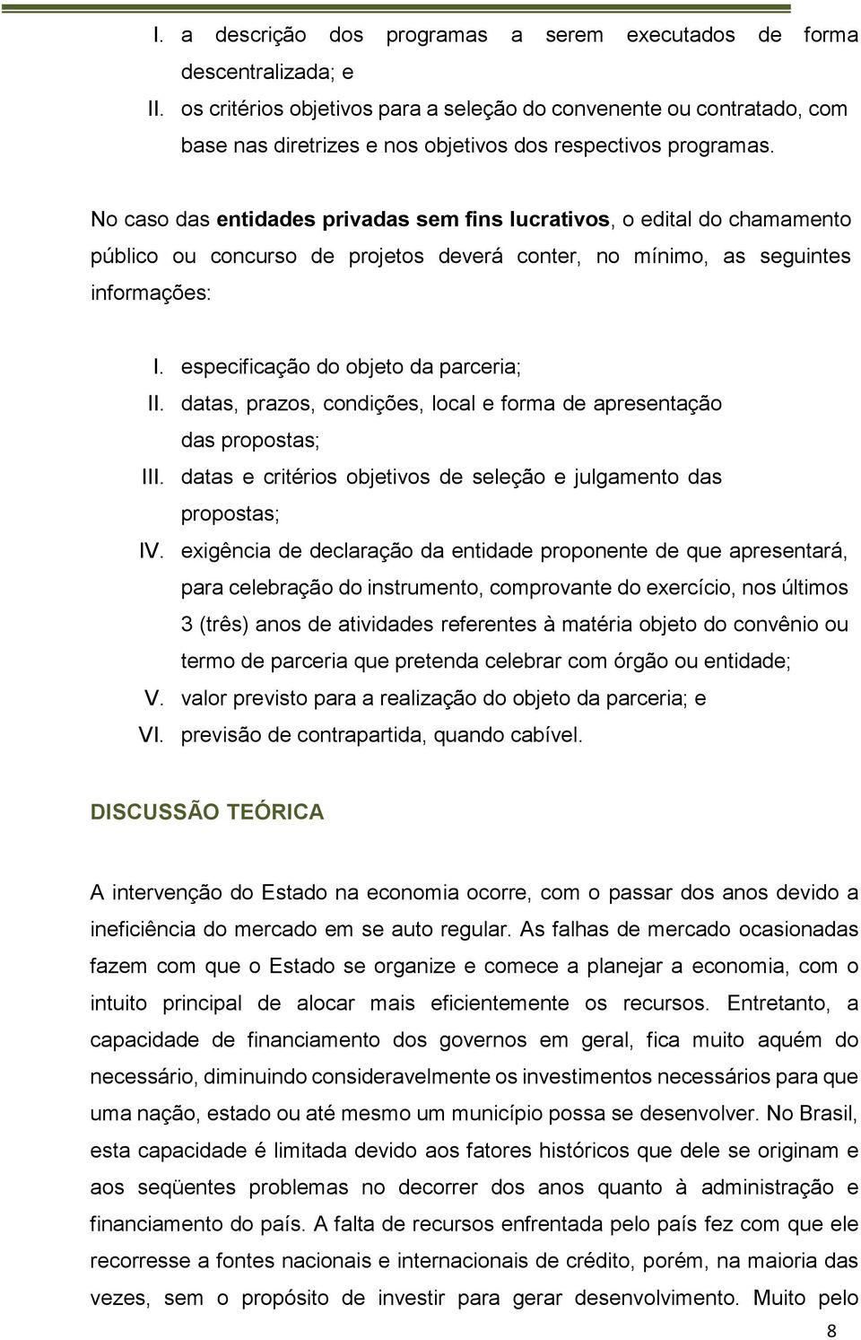 No caso das entidades privadas sem fins lucrativos, o edital do chamamento público ou concurso de projetos deverá conter, no mínimo, as seguintes informações: I.