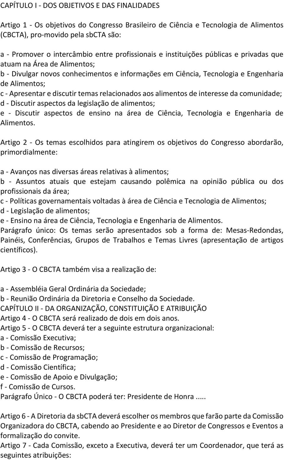 discutir temas relacionados aos alimentos de interesse da comunidade; d - Discutir aspectos da legislação de alimentos; e - Discutir aspectos de ensino na área de Ciência, Tecnologia e Engenharia de