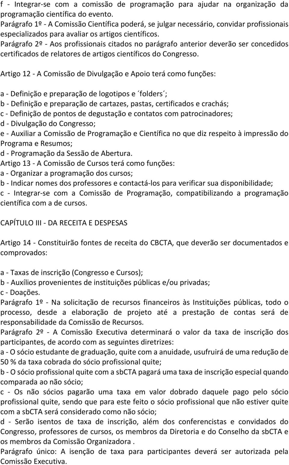 Parágrafo 2º - Aos profissionais citados no parágrafo anterior deverão ser concedidos certificados de relatores de artigos científicos do Congresso.