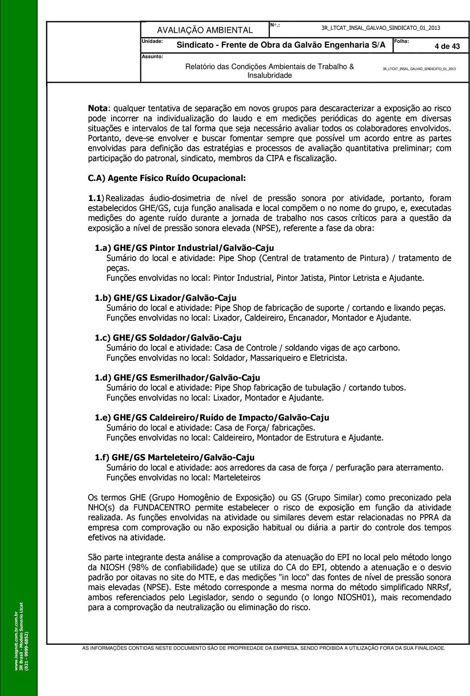 Portanto, deve-se envolver e buscar fomentar sempre que possível um acordo entre as partes envolvidas para definição das estratégias e processos de avaliação quantitativa preliminar; com participação