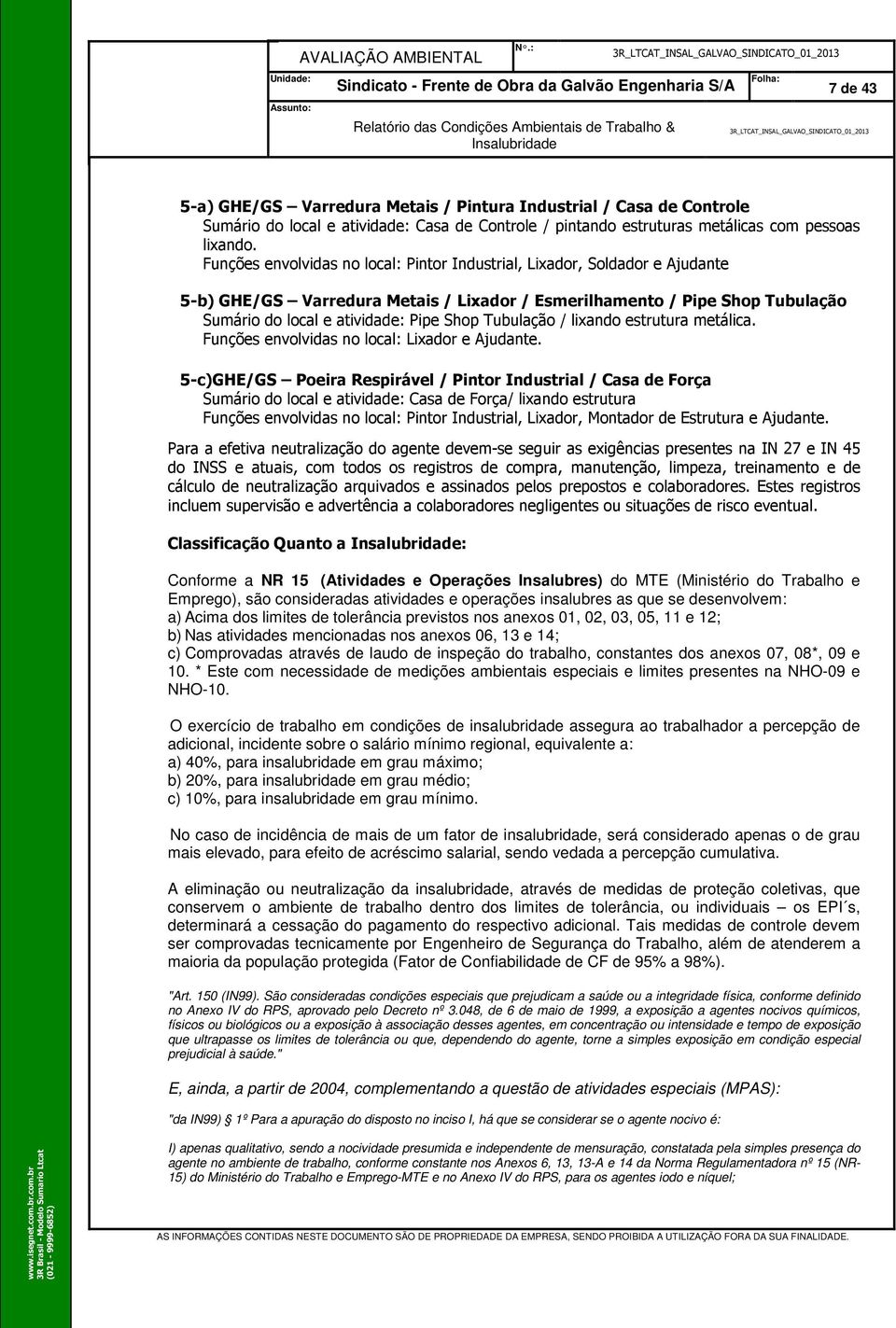 Tubulação / lixando estrutura metálica. Funções envolvidas no local: Lixador e Ajudante.