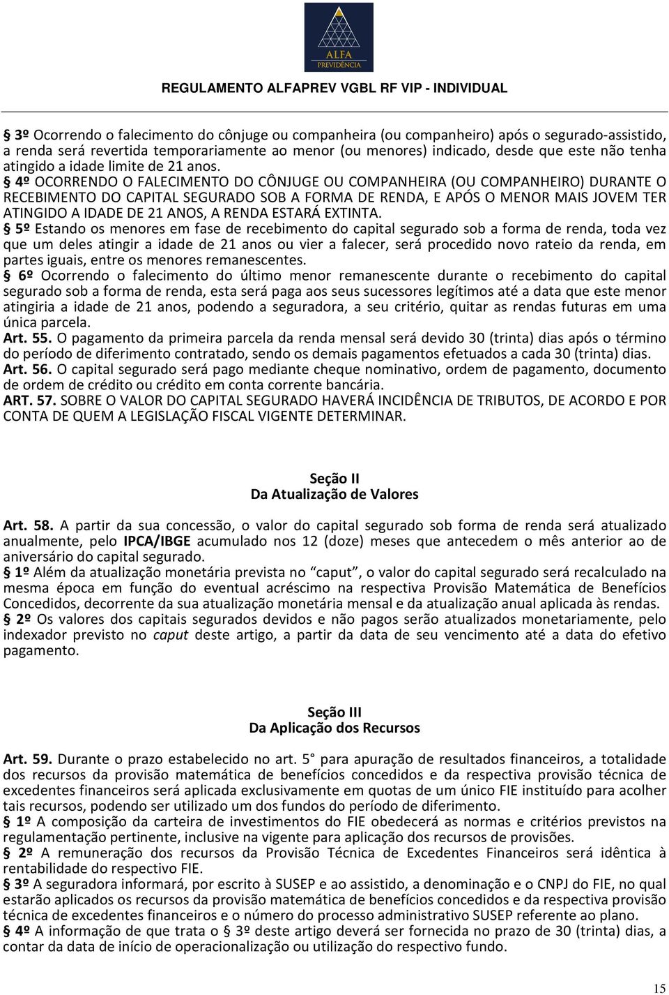 4º OCORRENDO O FALECIMENTO DO CÔNJUGE OU COMPANHEIRA (OU COMPANHEIRO) DURANTE O RECEBIMENTO DO CAPITAL SEGURADO SOB A FORMA DE RENDA, E APÓS O MENOR MAIS JOVEM TER ATINGIDO A IDADE DE 21 ANOS, A