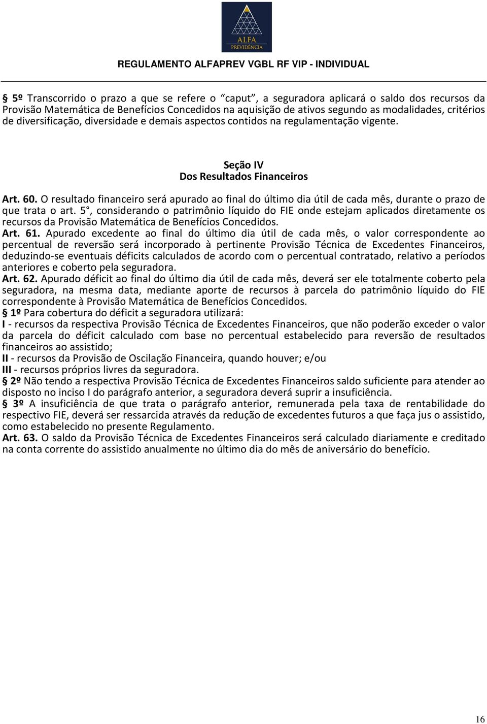 O resultado financeiro será apurado ao final do último dia útil de cada mês, durante o prazo de que trata o art.