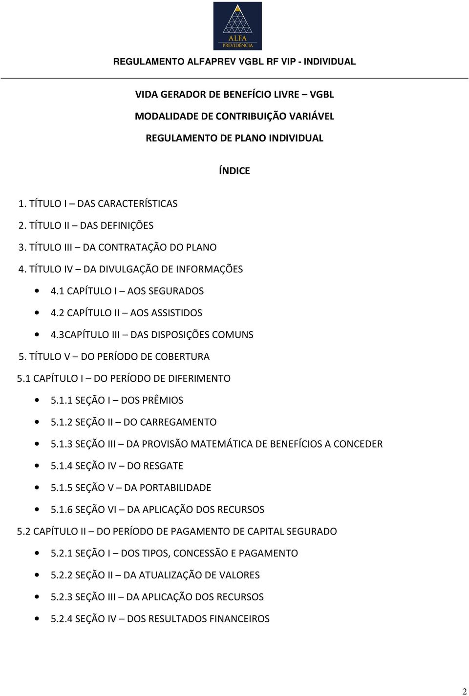 TÍTULO V DO PERÍODO DE COBERTURA 5.1 CAPÍTULO I DO PERÍODO DE DIFERIMENTO 5.1.1 SEÇÃO I DOS PRÊMIOS 5.1.2 SEÇÃO II DO CARREGAMENTO 5.1.3 SEÇÃO III DA PROVISÃO MATEMÁTICA DE BENEFÍCIOS A CONCEDER 5.1.4 SEÇÃO IV DO RESGATE 5.