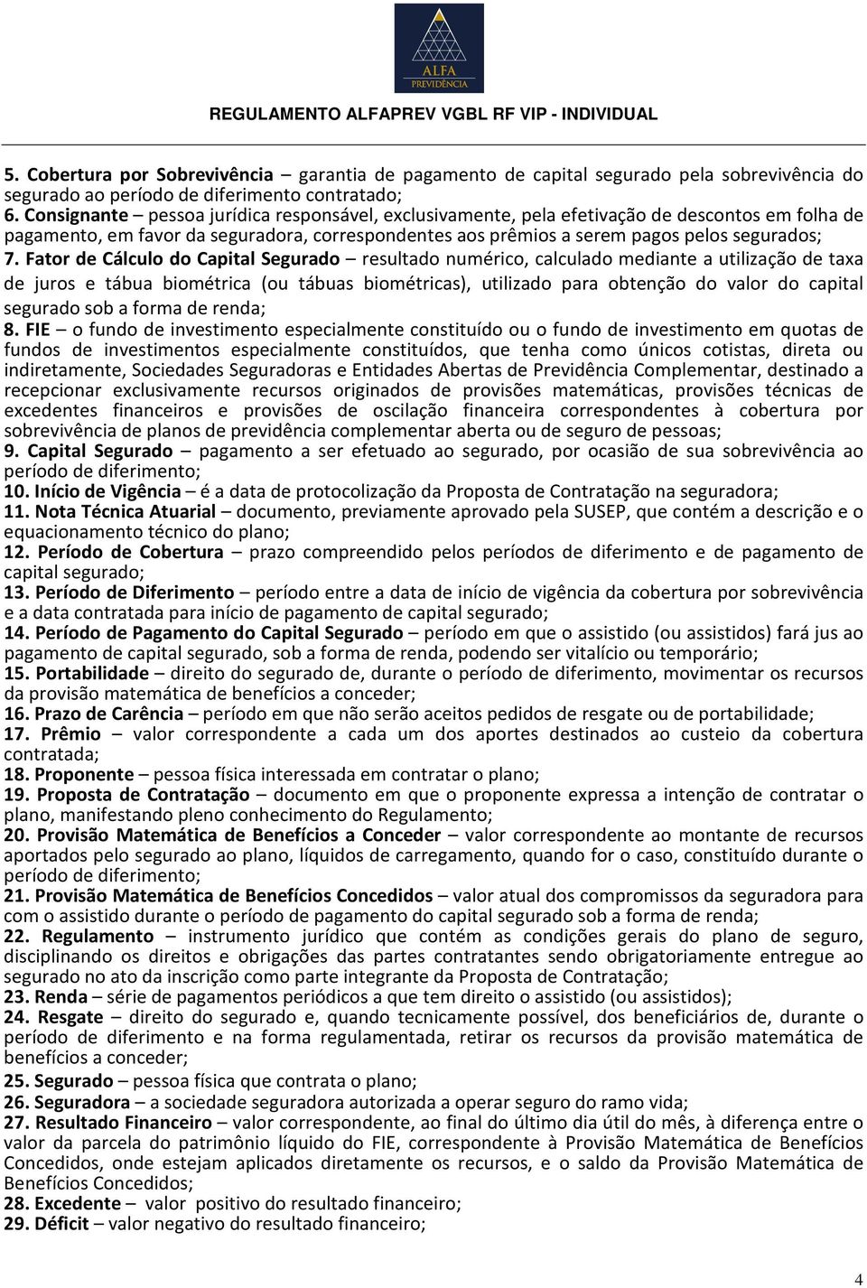 Fator de Cálculo do Capital Segurado resultado numérico, calculado mediante a utilização de taxa de juros e tábua biométrica (ou tábuas biométricas), utilizado para obtenção do valor do capital