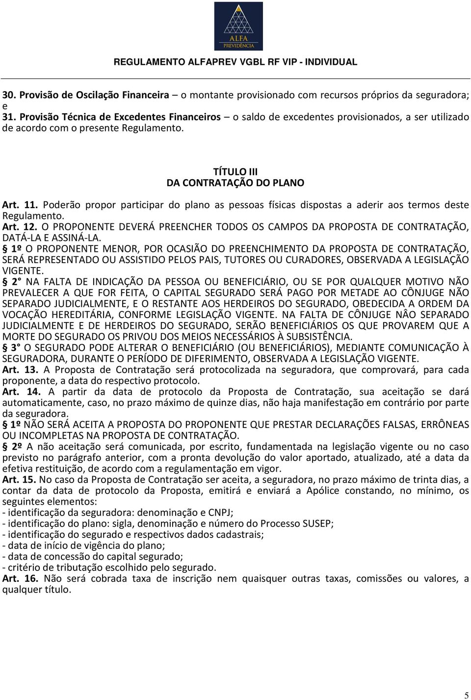 Poderão propor participar do plano as pessoas físicas dispostas a aderir aos termos deste Regulamento. Art. 12.