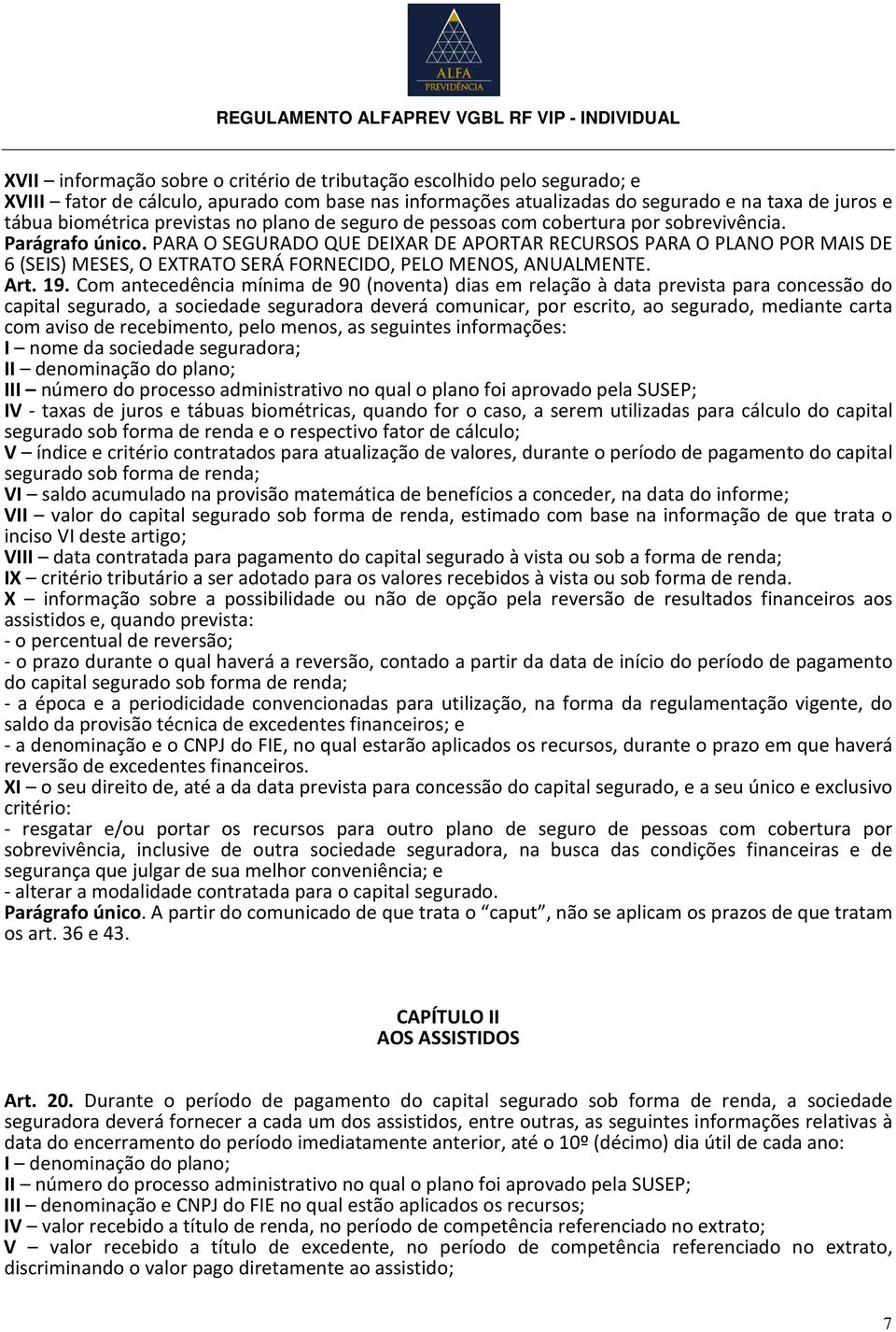 PARA O SEGURADO QUE DEIXAR DE APORTAR RECURSOS PARA O PLANO POR MAIS DE 6 (SEIS) MESES, O EXTRATO SERÁ FORNECIDO, PELO MENOS, ANUALMENTE. Art. 19.