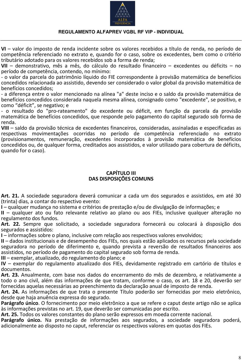 mínimo: - o valor da parcela do patrimônio líquido do FIE correspondente à provisão matemática de benefícios concedidos relacionada ao assistido, devendo ser considerado o valor global da provisão