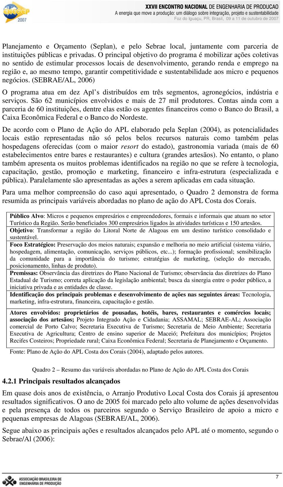 e sustentabilidade aos micro e pequenos negócios. (SEBRAE/AL, 2006) O programa atua em dez Apl s distribuídos em três segmentos, agronegócios, indústria e serviços.