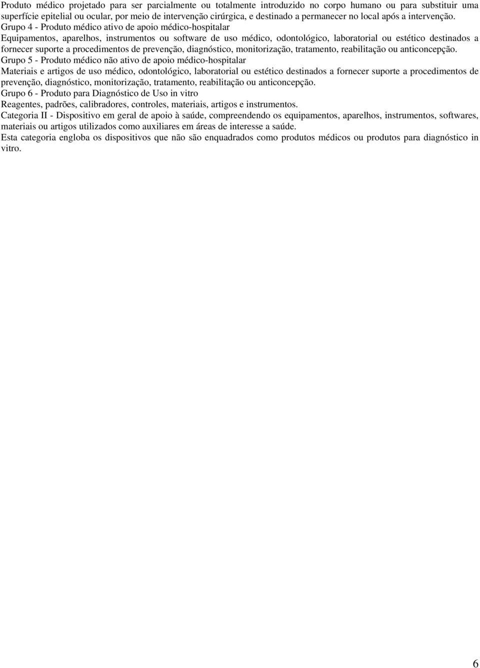 Grupo 4 - Produto médico ativo de apoio médico-hospitalar Equipamentos, aparelhos, instrumentos ou software de uso médico, odontológico, laboratorial ou estético destinados a fornecer suporte a