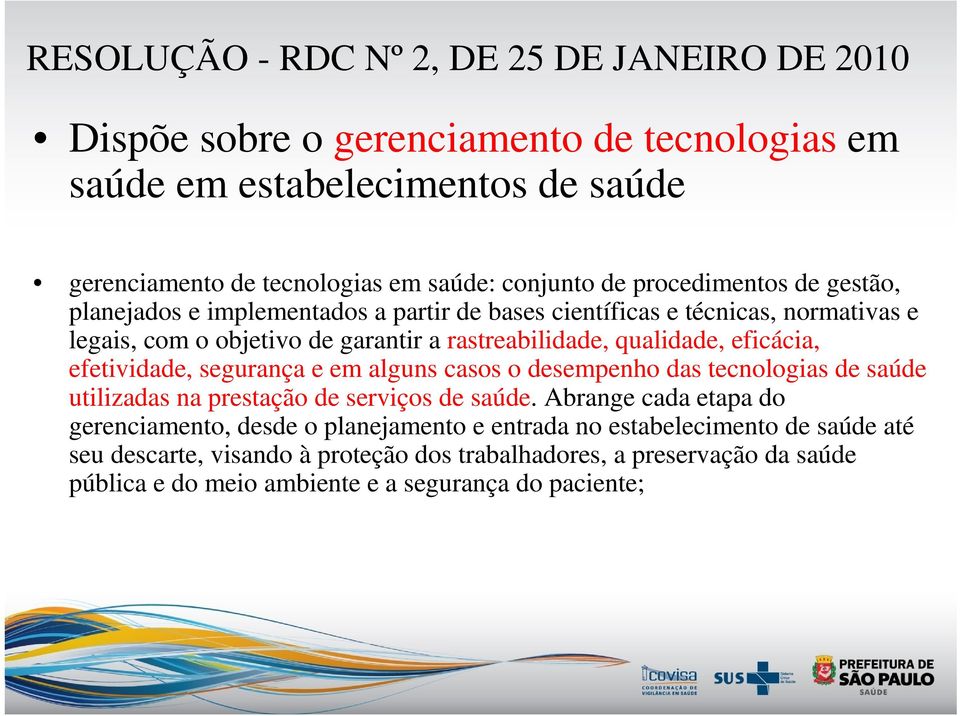 eficácia, efetividade, segurança e em alguns casos o desempenho das tecnologias de saúde utilizadas na prestação de serviços de saúde.