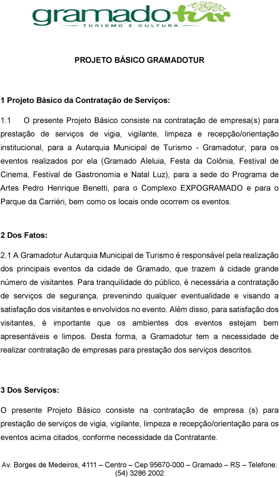 Gramadotur, para os eventos realizados por ela (Gramado Aleluia, Festa da Colônia, Festival de Cinema, Festival de Gastronomia e Natal Luz), para a sede do Programa de Artes Pedro Henrique Benetti,