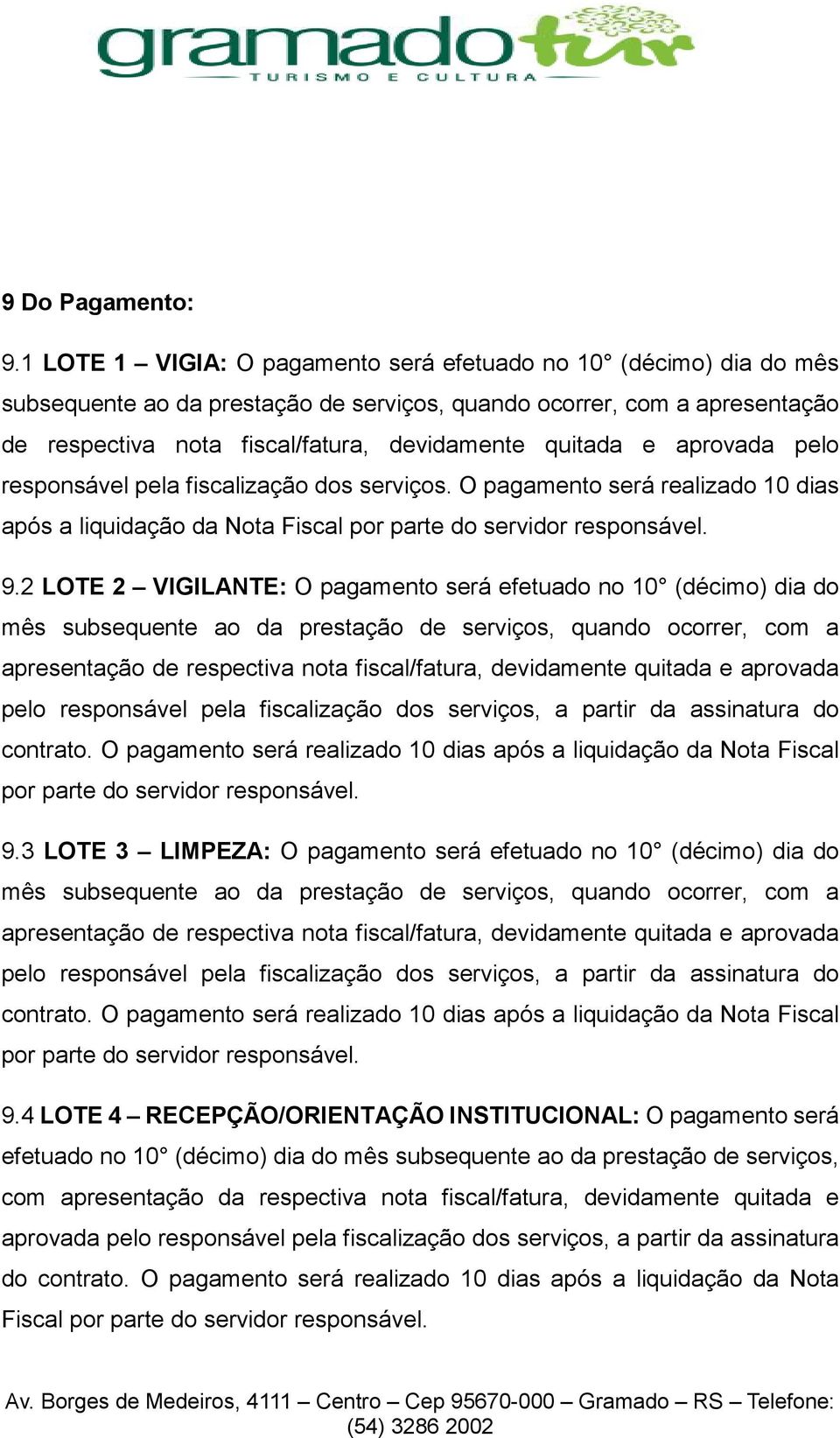 aprovada pelo responsável pela fiscalização dos serviços. O pagamento será realizado 10 dias após a liquidação da Nota Fiscal por parte do servidor responsável. 9.