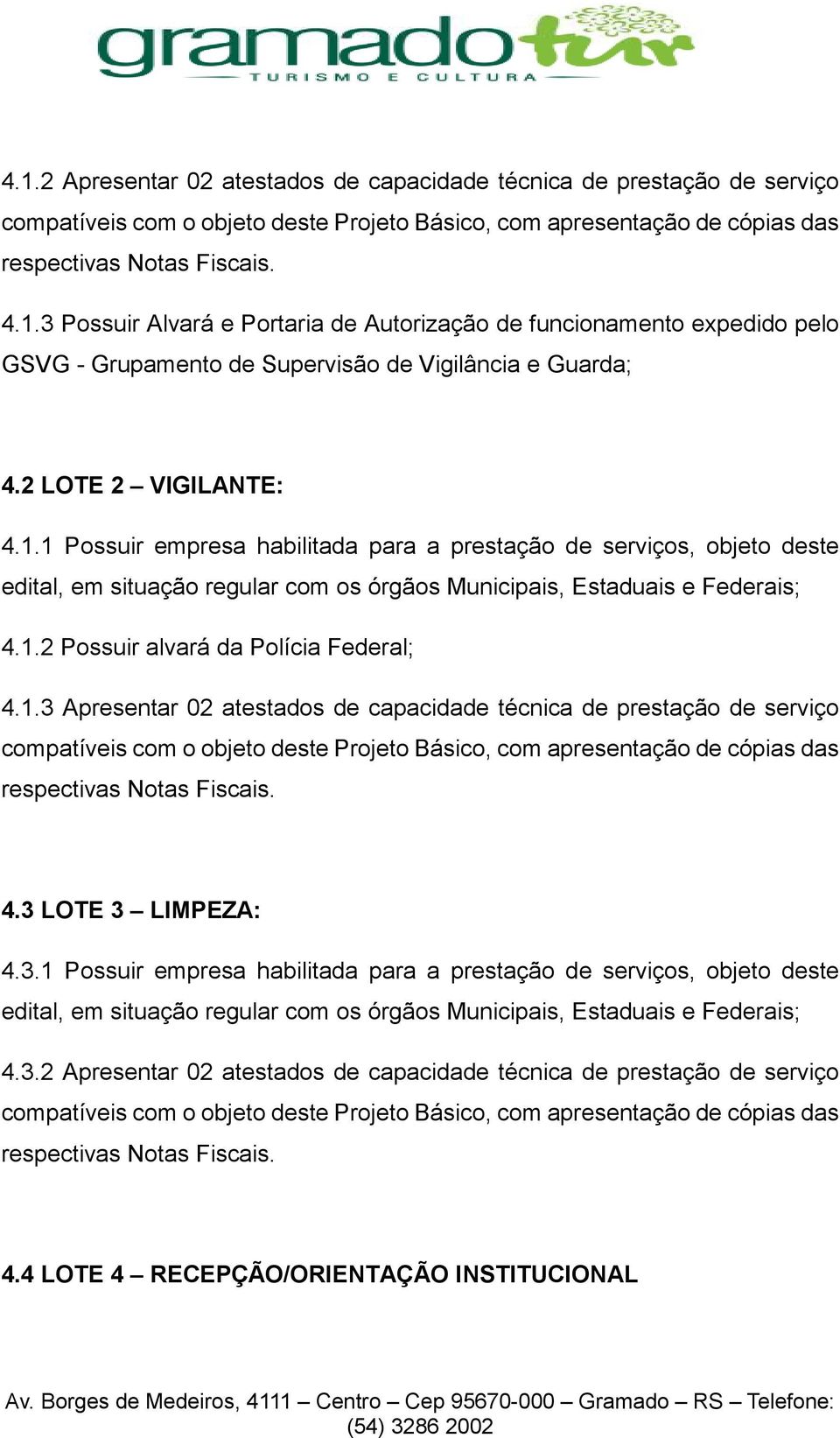 1.3 Apresentar 02 atestados de capacidade técnica de prestação de serviço compatíveis com o objeto deste Projeto Básico, com apresentação de cópias das respectivas Notas Fiscais. 4.