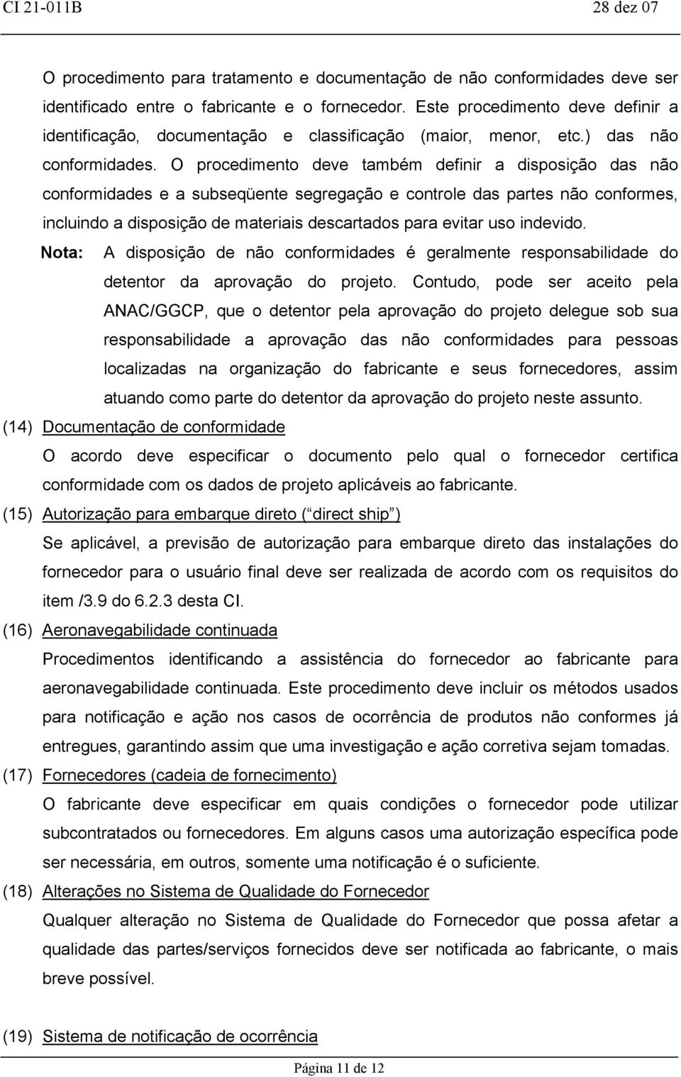 O procedimento deve também definir a disposição das não conformidades e a subseqüente segregação e controle das partes não conformes, incluindo a disposição de materiais descartados para evitar uso