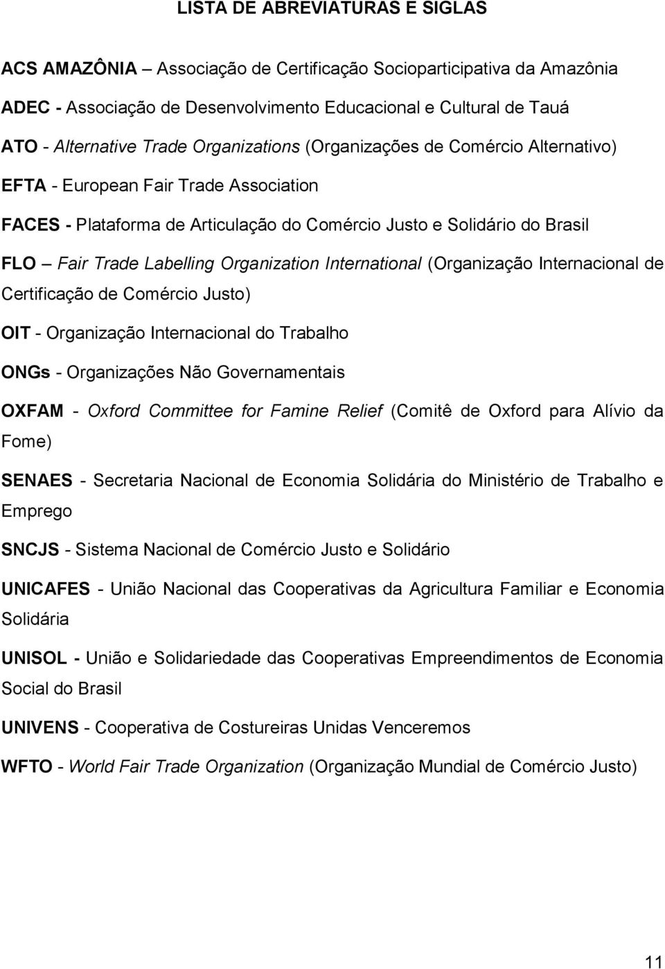 Organization International (Organização Internacional de Certificação de Comércio Justo) OIT - Organização Internacional do Trabalho ONGs - Organizações Não Governamentais OXFAM - Oxford Committee