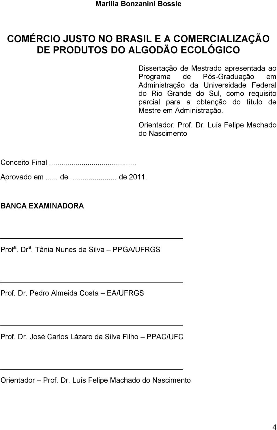 Orientador: Prof. Dr. Luís Felipe Machado do Nascimento Conceito Final... Aprovado em... de... de 2011. BANCA EXAMINADORA Prof a. Dr a.