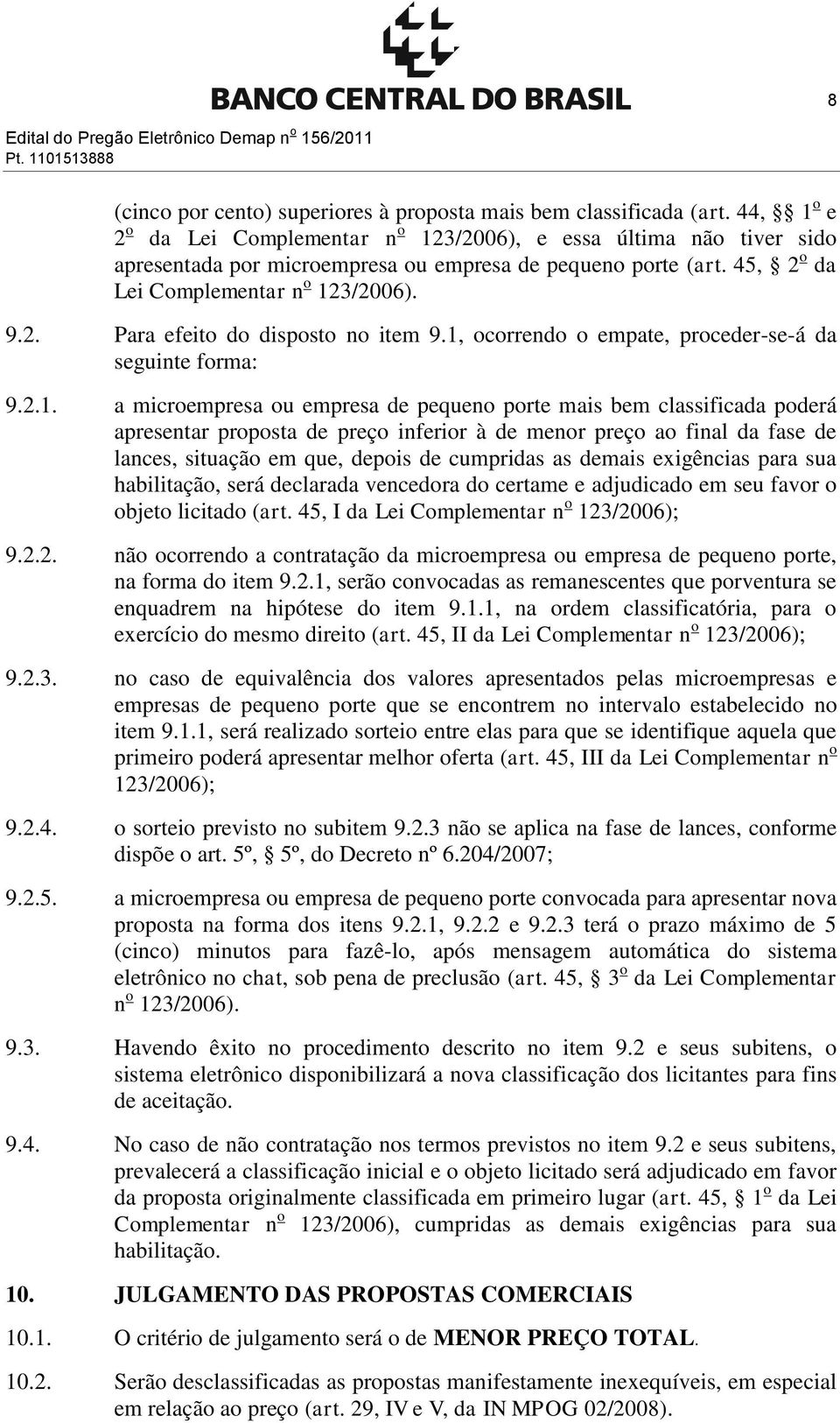 1, ocorrendo o empate, proceder-se-á da seguinte forma: 9.2.1. a microempresa ou empresa de pequeno porte mais bem classificada poderá apresentar proposta de preço inferior à de menor preço ao final