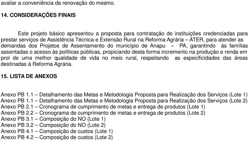 para atender as demandas dos Projetos de Assentamento do município de Anapu PA, garantindo às famílias assentadas o acesso às políticas públicas, propiciando desta forma incremento na produção e