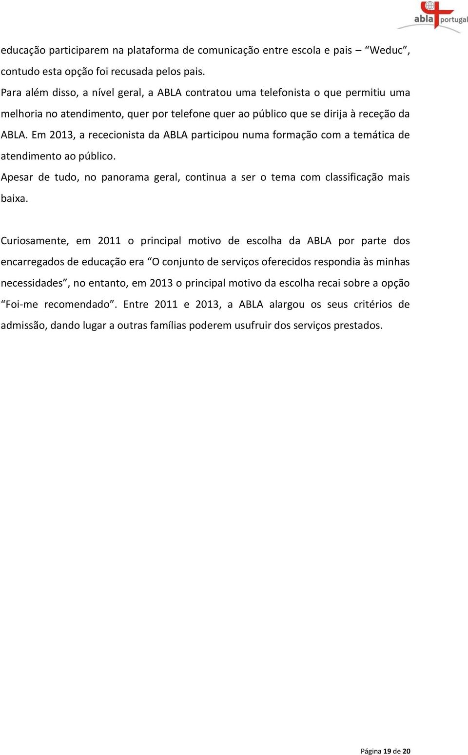 Em 2013, a rececionista da ABLA participou numa formação com a temática de atendimento ao público. Apesar de tudo, no panorama geral, continua a ser o tema com classificação mais baixa.