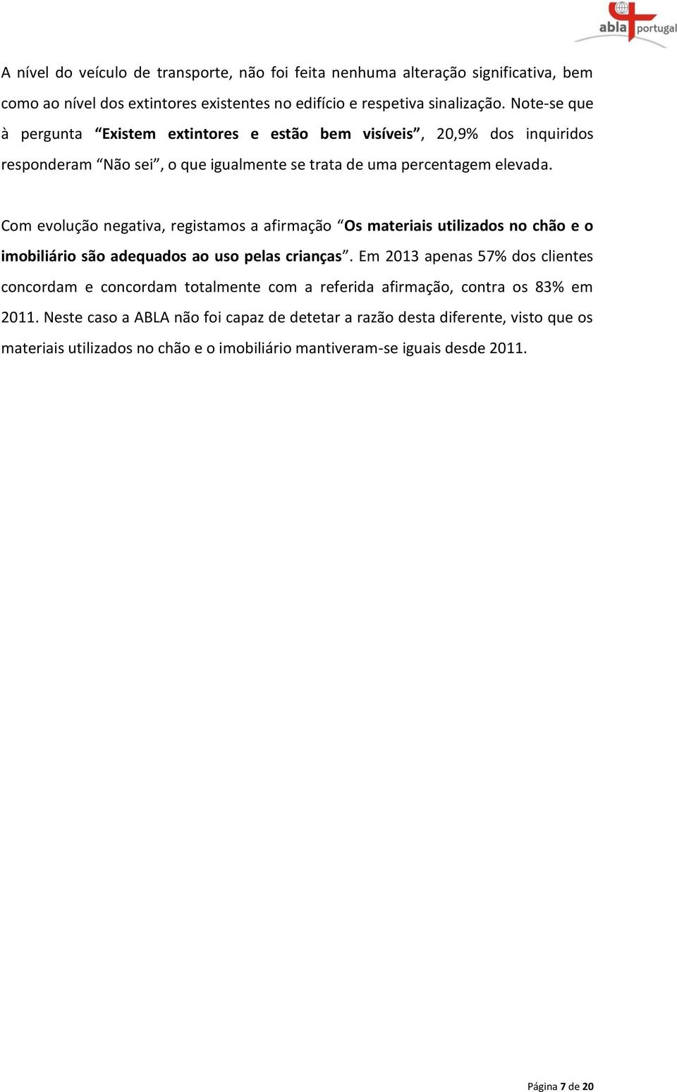 Com evolução negativa, registamos a afirmação Os materiais utilizados no chão e o imobiliário são adequados ao uso pelas crianças.