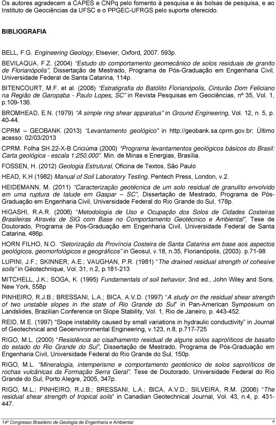 (2004) Estudo do comportamento geomecânico de solos residuais de granito de Florianópolis, Dissertação de Mestrado, Programa de Pós-Graduação em Engenharia Civil, Universidade Federal de Santa