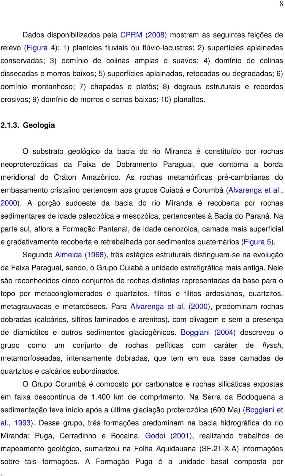 erosivos; 9) domínio de morros e serras baixas; 10) planaltos. 2.1.3.