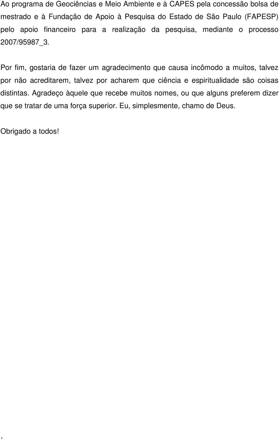 Por fim, gostaria de fazer um agradecimento que causa incômodo a muitos, talvez por não acreditarem, talvez por acharem que ciência e