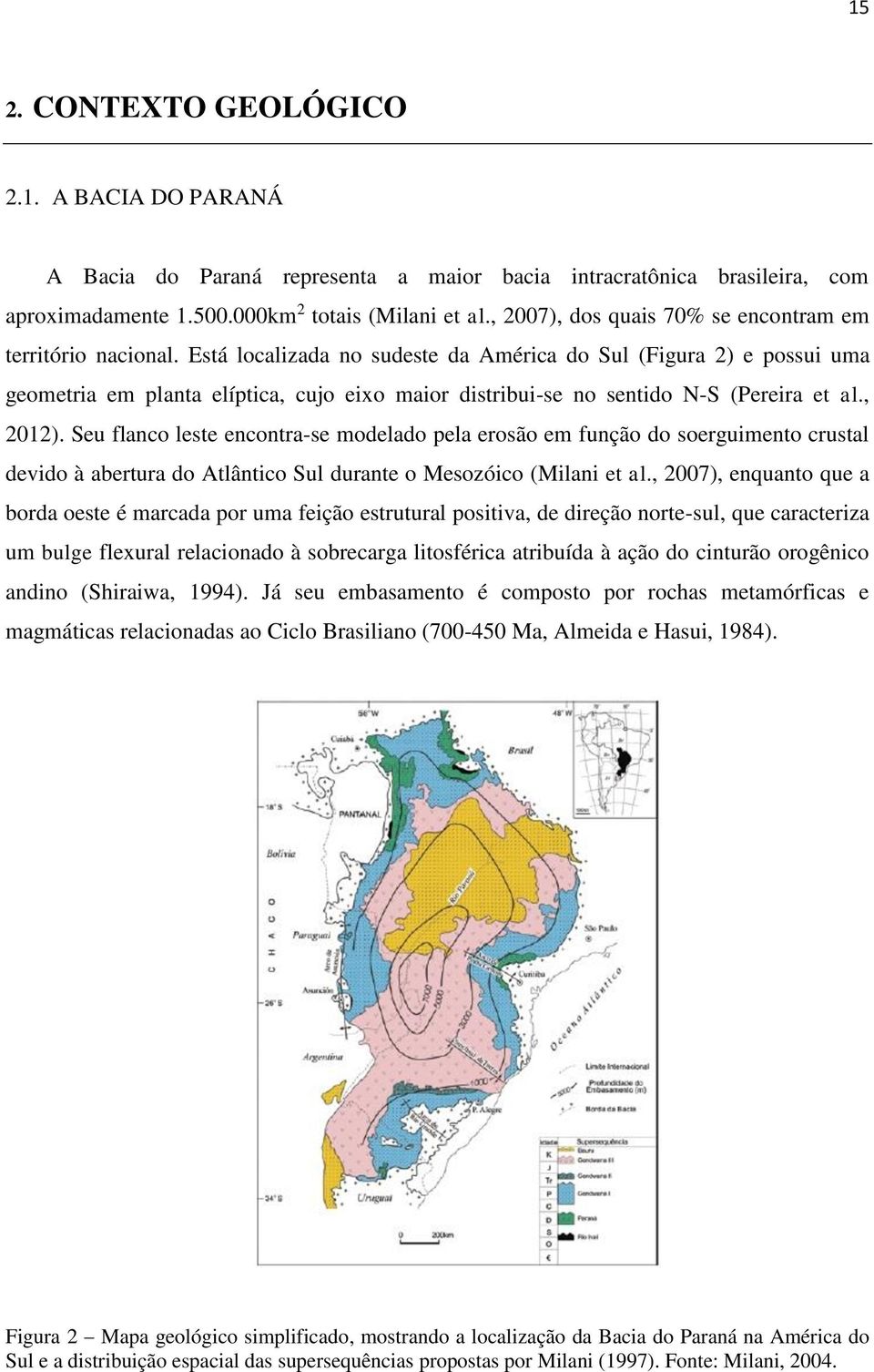 Está localizada no sudeste da América do Sul (Figura 2) e possui uma geometria em planta elíptica, cujo eixo maior distribui-se no sentido N-S (Pereira et al., 2012).