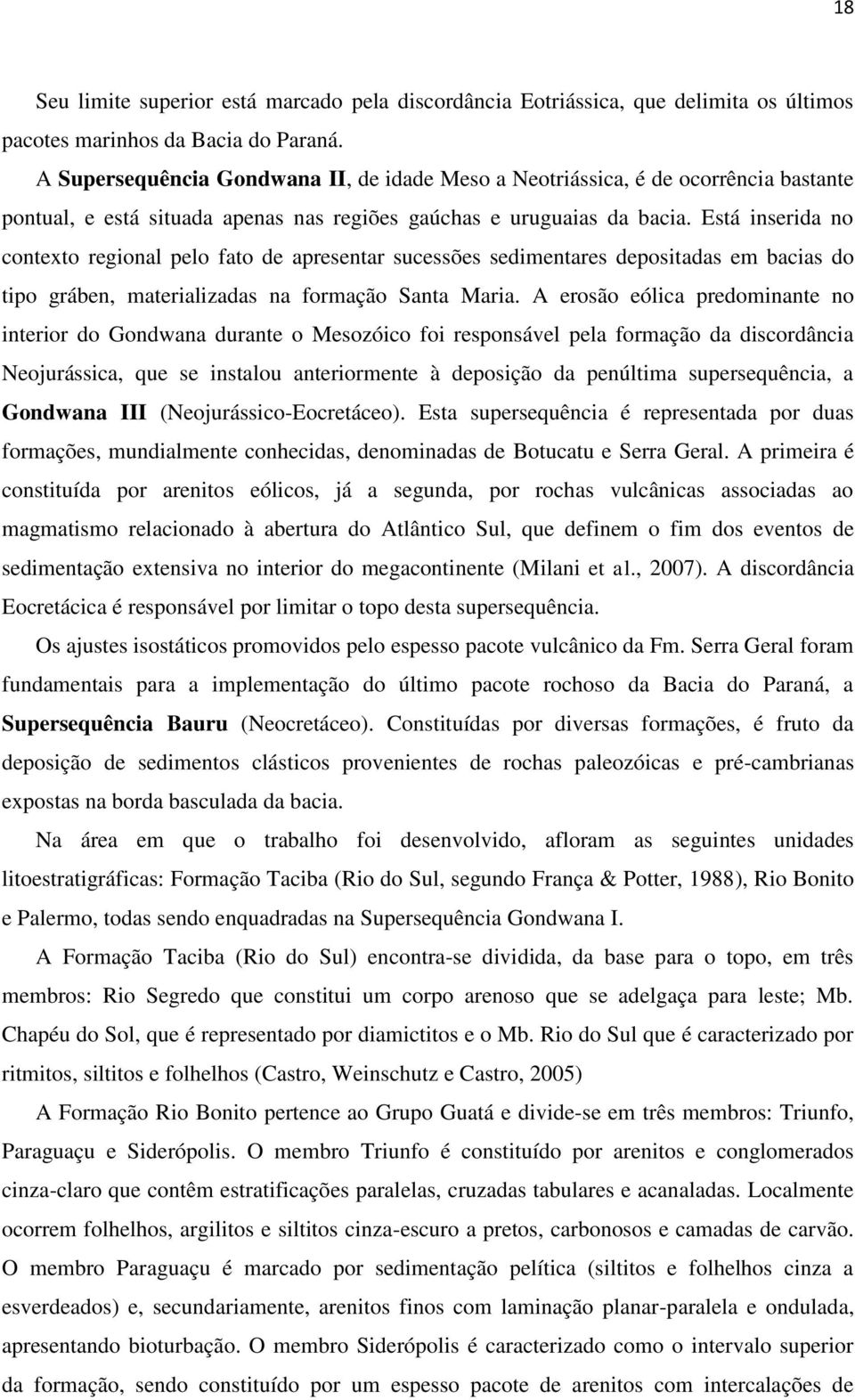 Está inserida no contexto regional pelo fato de apresentar sucessões sedimentares depositadas em bacias do tipo gráben, materializadas na formação Santa Maria.