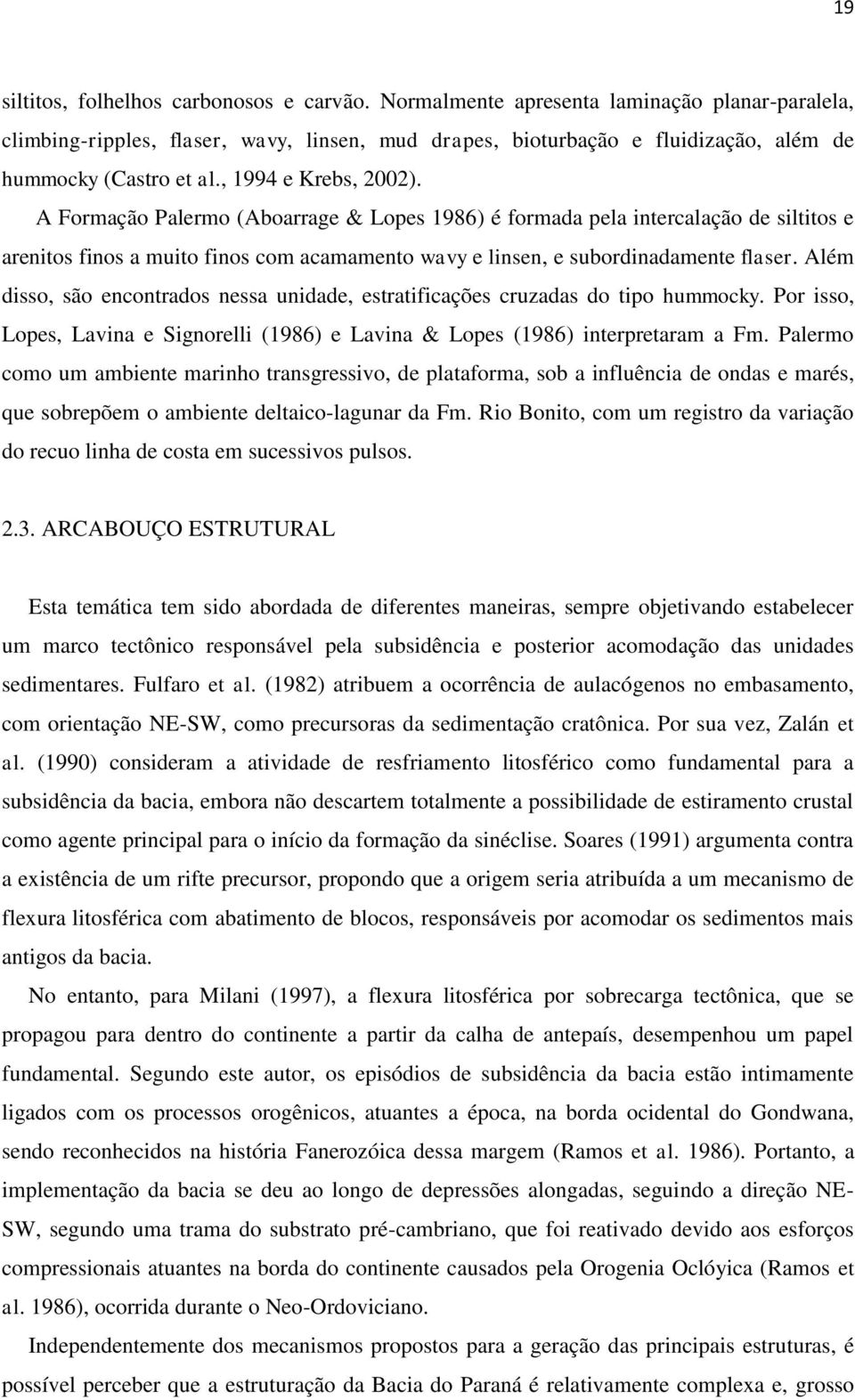 A Formação Palermo (Aboarrage & Lopes 1986) é formada pela intercalação de siltitos e arenitos finos a muito finos com acamamento wavy e linsen, e subordinadamente flaser.