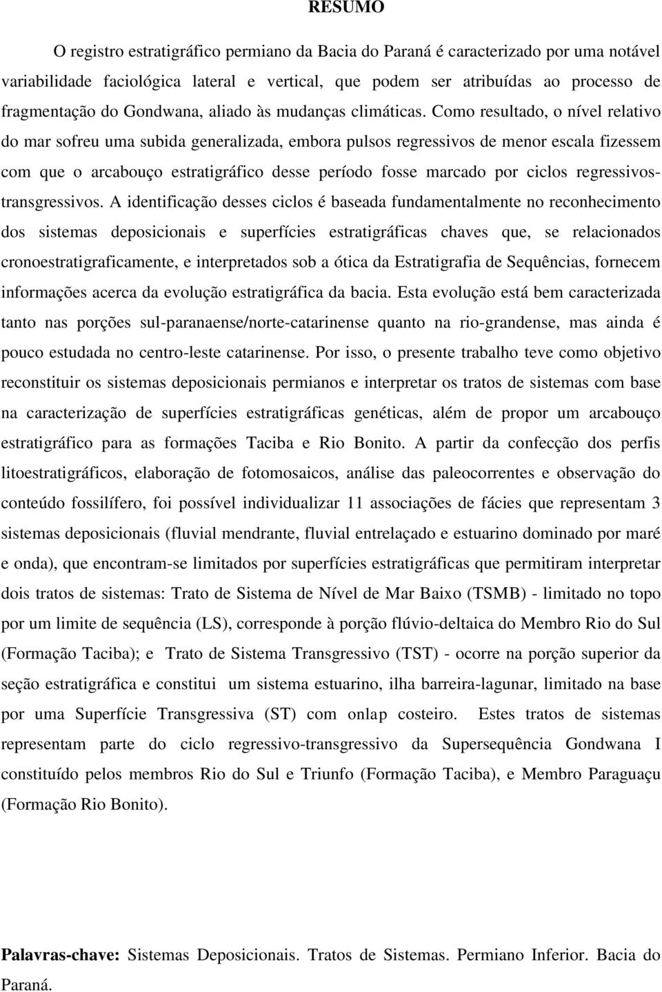 Como resultado, o nível relativo do mar sofreu uma subida generalizada, embora pulsos regressivos de menor escala fizessem com que o arcabouço estratigráfico desse período fosse marcado por ciclos