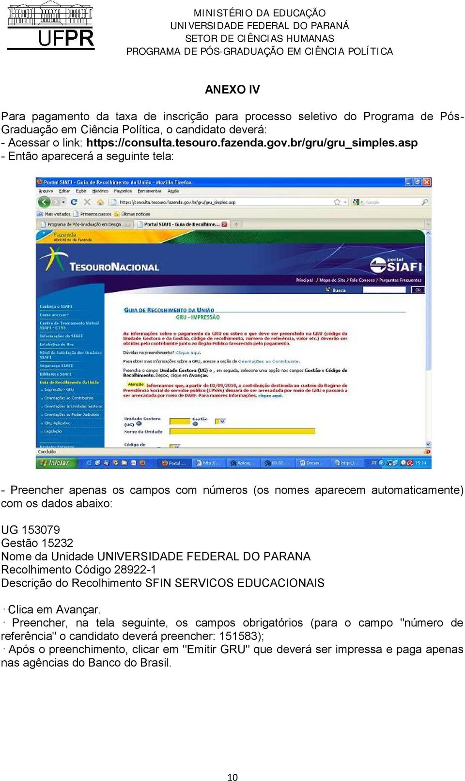 asp - Então aparecerá a seguinte tela: - Preencher apenas os campos com números (os nomes aparecem automaticamente) com os dados abaixo: UG 153079 Gestão 15232 Nome da Unidade UNIVERSIDADE