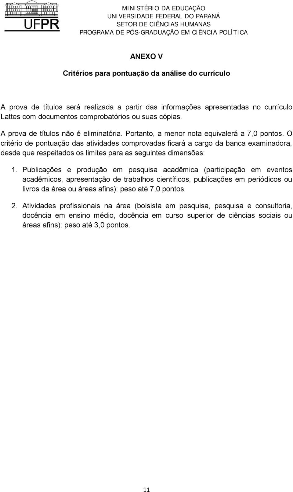 O critério de pontuação das atividades comprovadas ficará a cargo da banca examinadora, desde que respeitados os limites para as seguintes dimensões: 1.