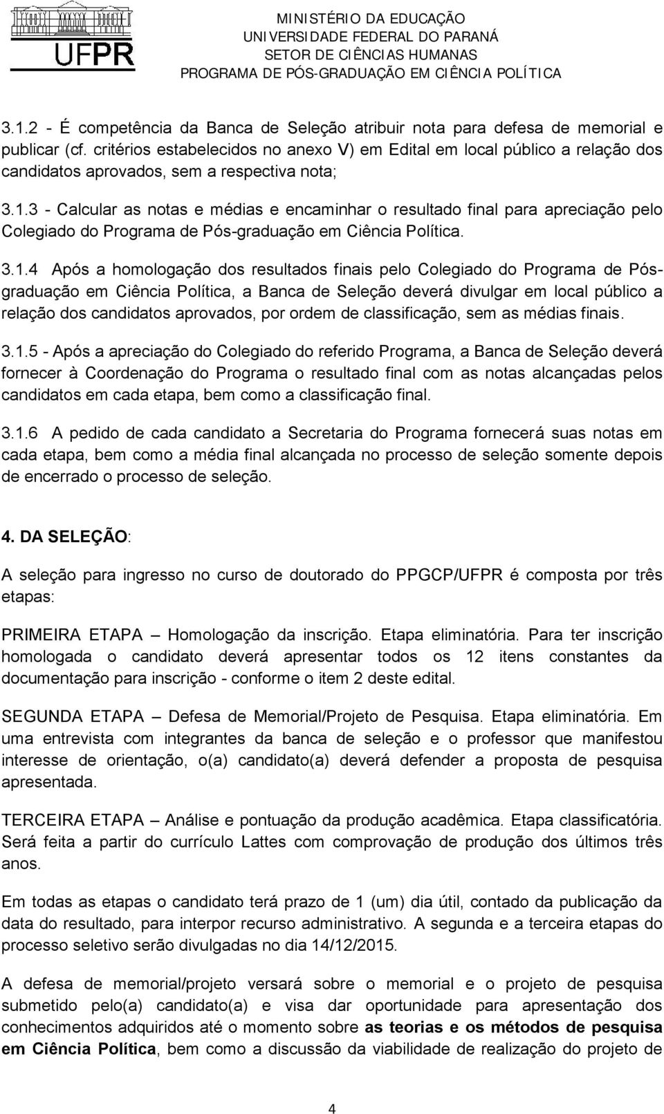 3 - Calcular as notas e médias e encaminhar o resultado final para apreciação pelo Colegiado do Programa de Pós-graduação em Ciência Política. 3.1.