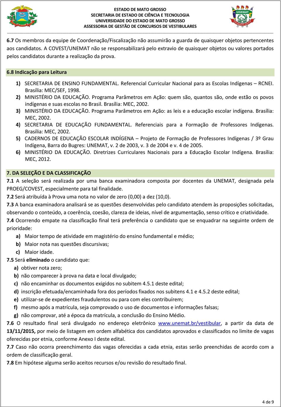 8 Indicação para Leitura 1) SECRETARIA DE ENSINO FUNDAMENTAL. Referencial Curricular Nacional para as Escolas Indígenas RCNEI. Brasília: MEC/SEF, 1998. 2) MINISTÉRIO DA EDUCAÇÃO.