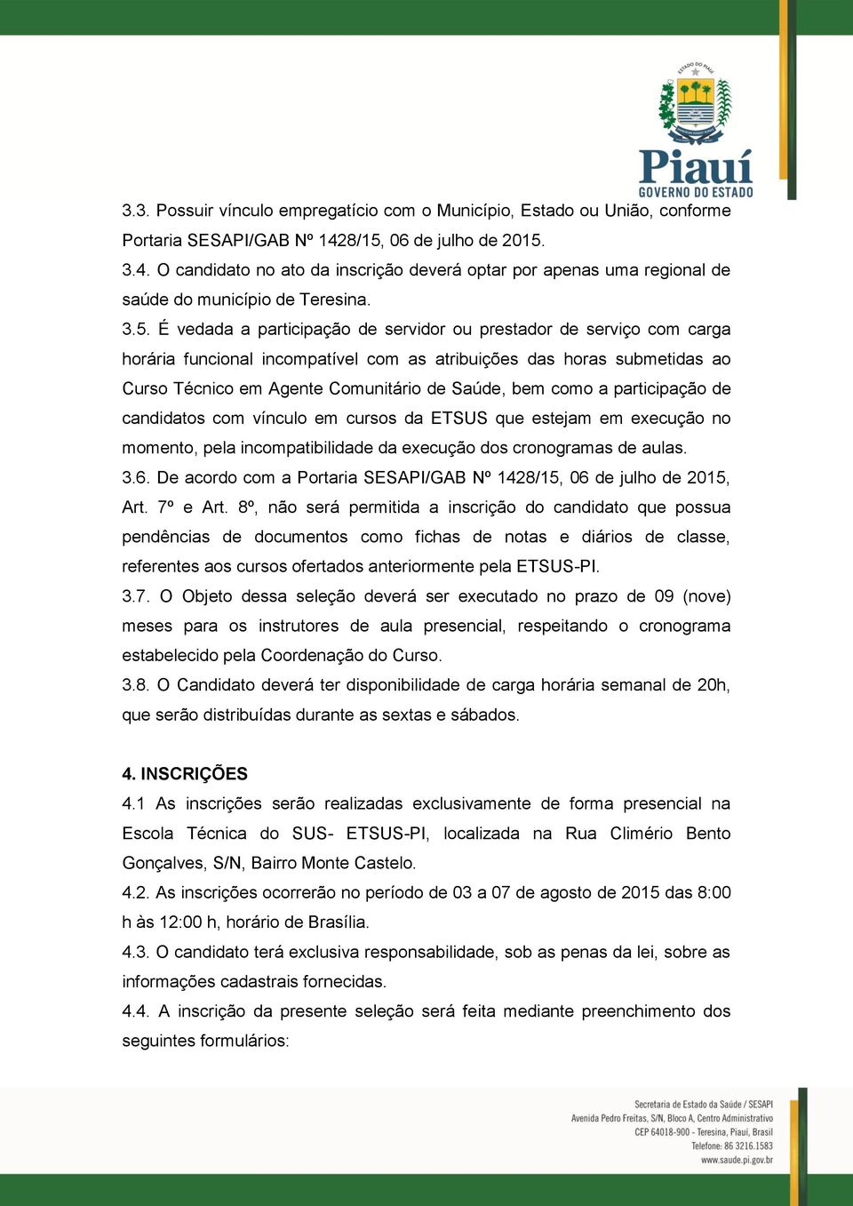 serviço com carga horária funcional incompatível com as atribuições das horas submetidas ao Curso Técnico em Agente Comunitário de Saúde, bem como a participação de candidatos com vínculo em cursos