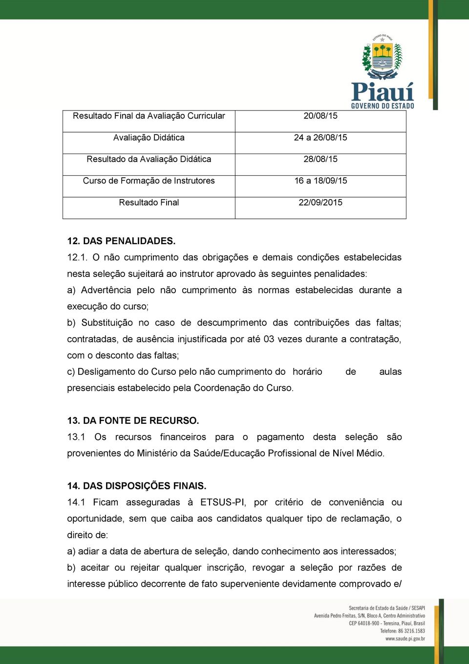 .1. O não cumprimento das obrigações e demais condições estabelecidas nesta seleção sujeitará ao instrutor aprovado às seguintes penalidades: a) Advertência pelo não cumprimento às normas