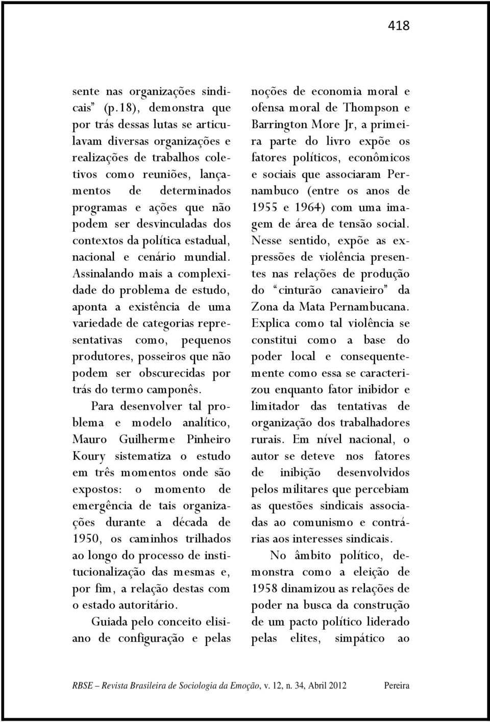 desvinculadas dos contextos da política estadual, nacional e cenário mundial.