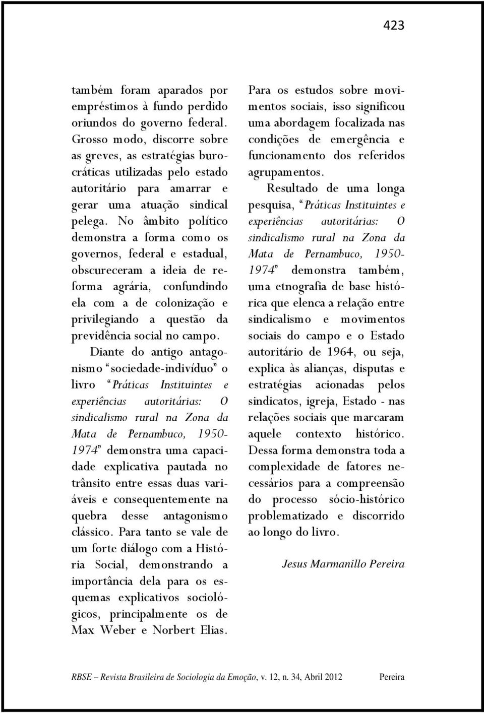 No âmbito político demonstra a forma como os governos, federal e estadual, obscureceram a ideia de reforma agrária, confundindo ela com a de colonização e privilegiando a questão da previdência