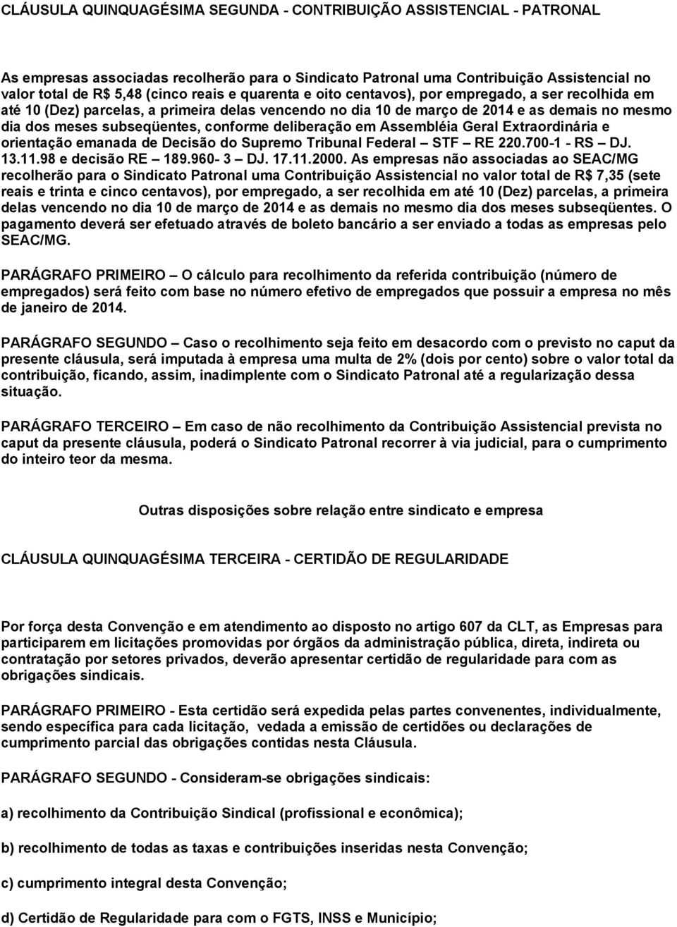 deliberação em Assembléia Geral Extraordinária e orientação emanada de Decisão do Supremo Tribunal Federal STF RE 220.700-1 - RS DJ. 13.11.98 e decisão RE 189.960-3 DJ. 17.11.2000.