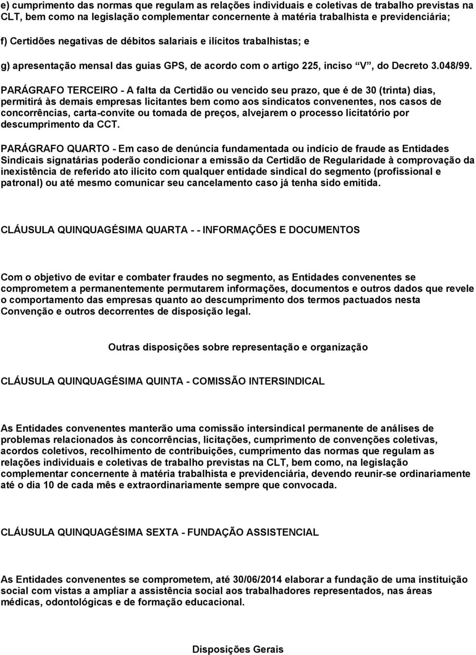 PARÁGRAFO TERCEIRO - A falta da Certidão ou vencido seu prazo, que é de 30 (trinta) dias, permitirá às demais empresas licitantes bem como aos sindicatos convenentes, nos casos de concorrências,