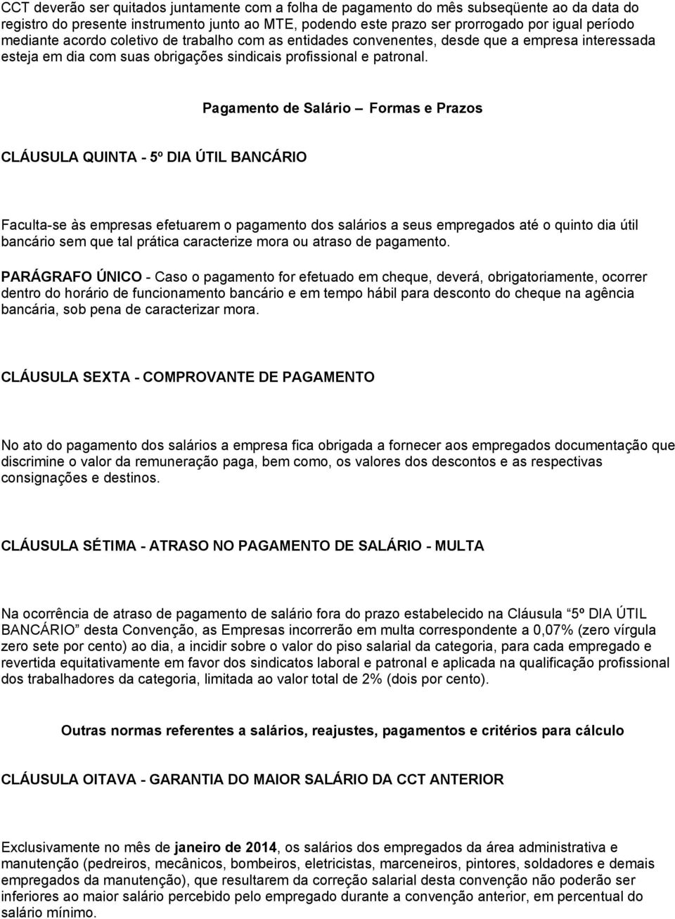 Pagamento de Salário Formas e Prazos CLÁUSULA QUINTA - 5º DIA ÚTIL BANCÁRIO Faculta-se às empresas efetuarem o pagamento dos salários a seus empregados até o quinto dia útil bancário sem que tal