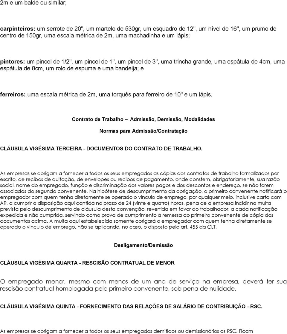 uma torquês para ferreiro de 10" e um lápis. Contrato de Trabalho Admissão, Demissão, Modalidades Normas para Admissão/Contratação CLÁUSULA VIGÉSIMA TERCEIRA - DOCUMENTOS DO CONTRATO DE TRABALHO.